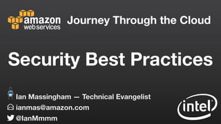 Journey Through the Cloud
ianmas@amazon.com
@IanMmmm
Ian Massingham — Technical Evangelist
Security Best Practices
 