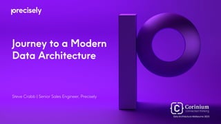 Journey to a Modern
Data Architecture
Steve Crabb | Senior Sales Engineer, Precisely
Data Architecture Melbourne 2023
 