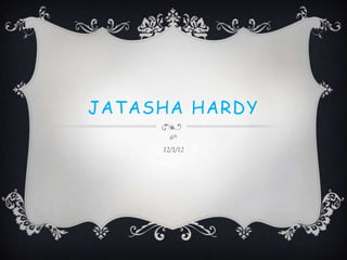 JATASHA HARDY
       6th
     12/1/12
 