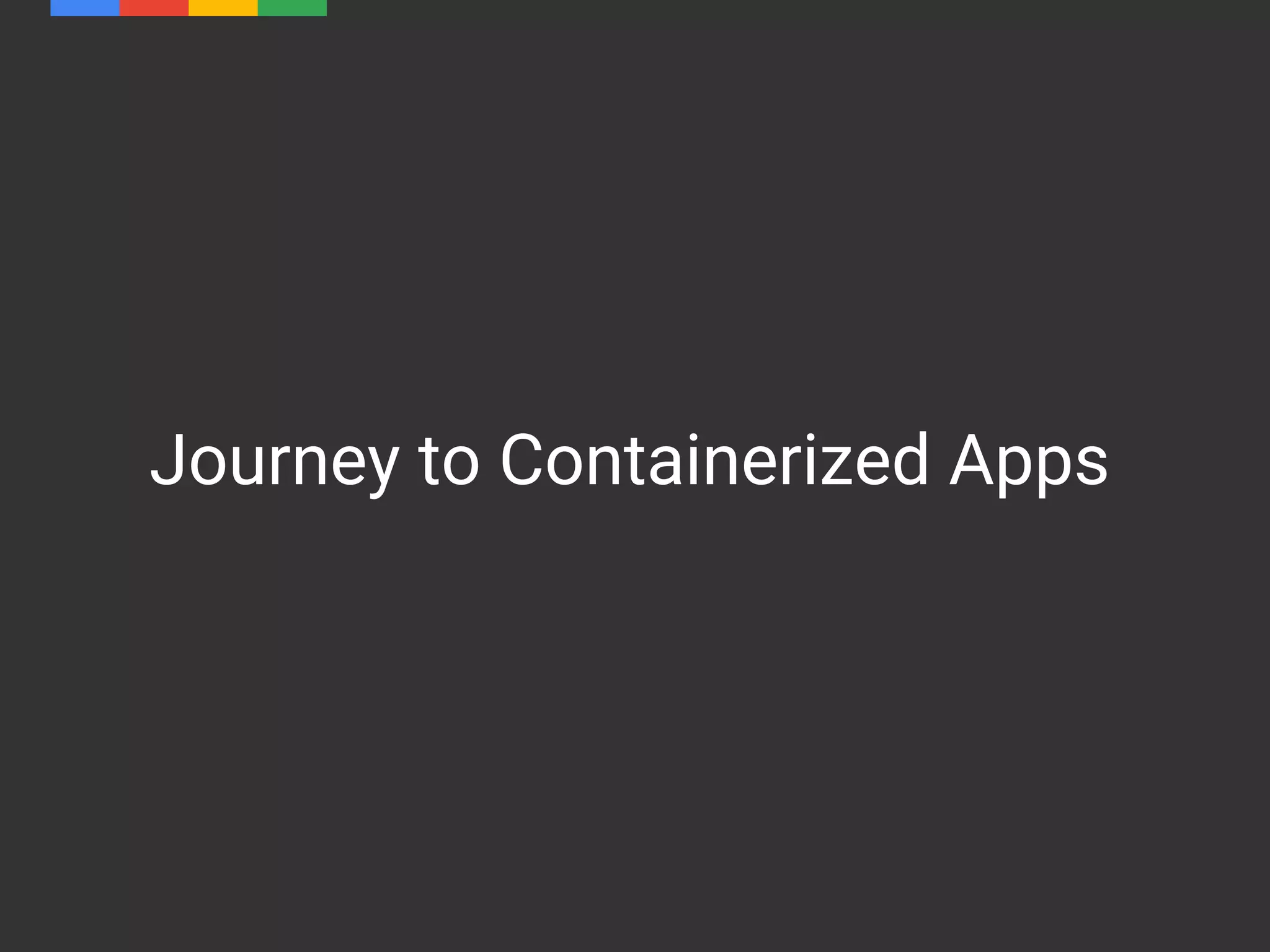 Journey to Containerized Apps
 