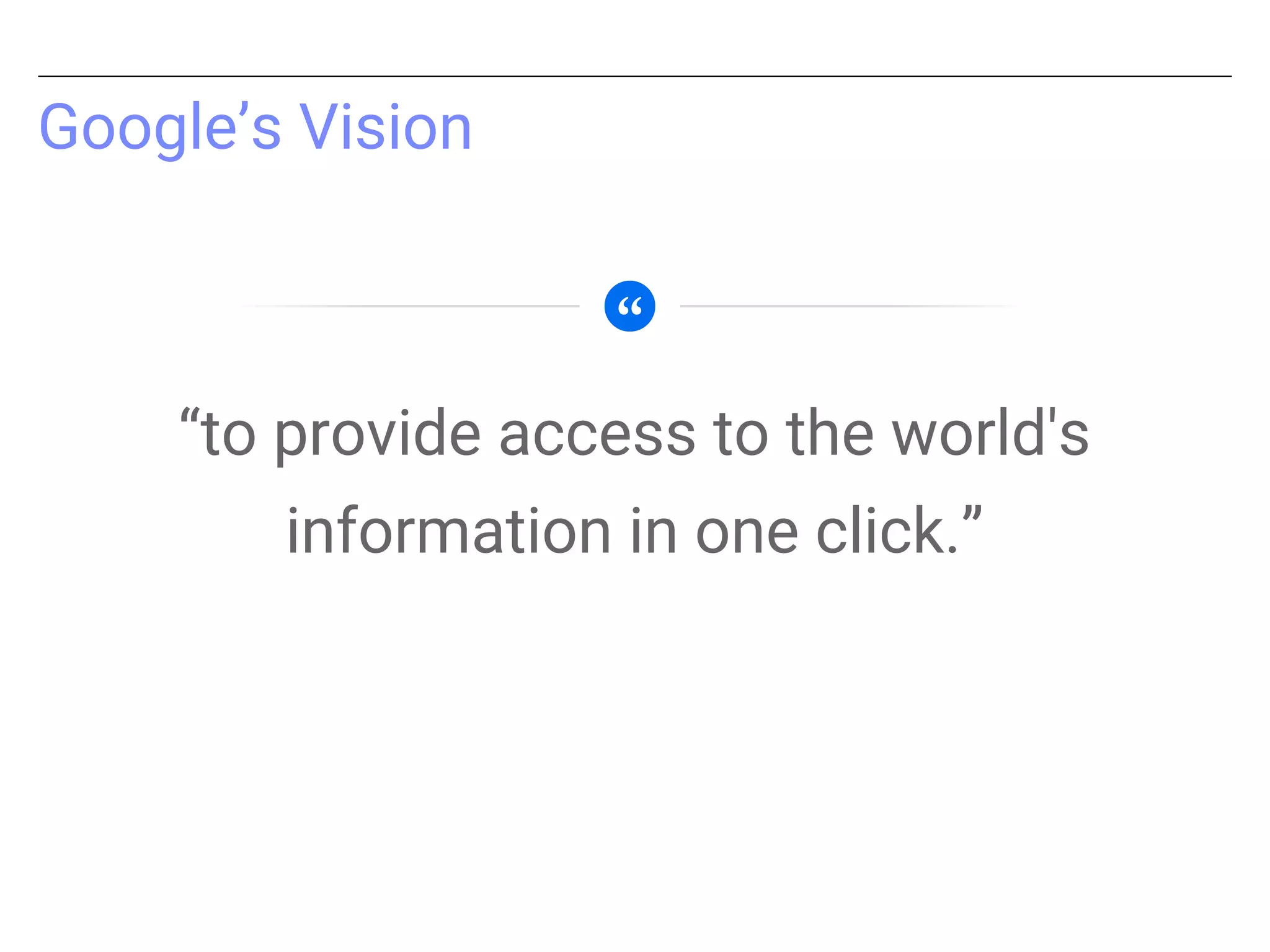 Google’s Vision
“to provide access to the world's
information in one click.”
 