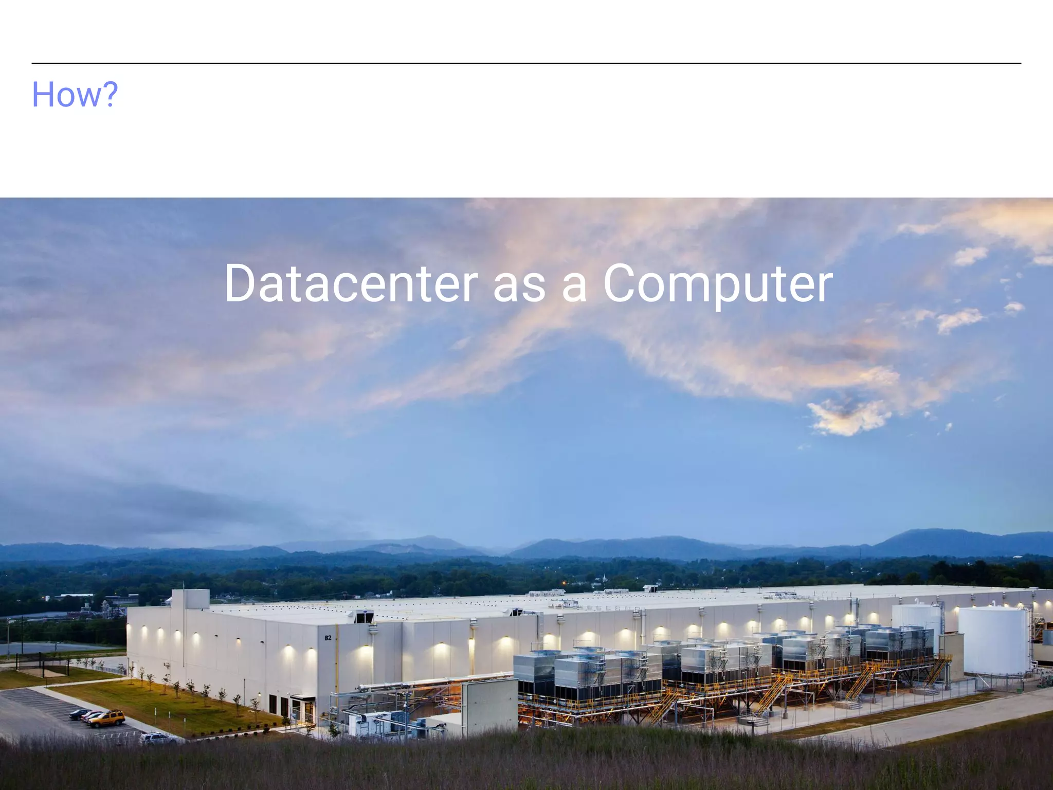 How?
Datacenter as a Computer
 