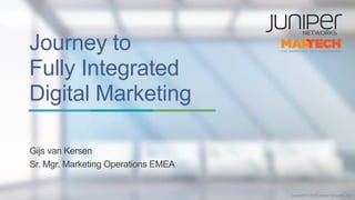 Journey to
Fully Integrated
Digital Marketing
Gijs van Kersen
Sr. Mgr. Marketing Operations EMEA
 