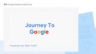 Journey To
Google
Presented By GDSC PJATK
 