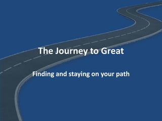 The Journey to Great

Finding and staying on your path
 