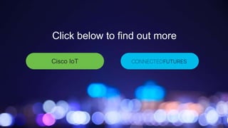 © 2017 Cisco and/or its affiliates. All rights reserved. Cisco Confidential
Cisco IoT
Click below to find out more
 