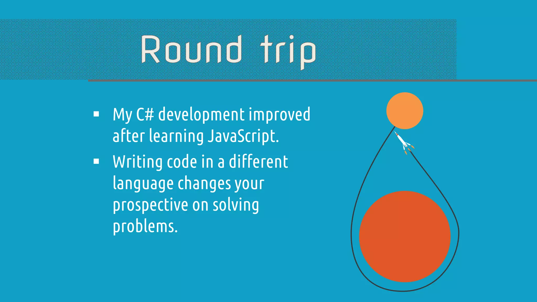  My C# development improved after learning JavaScript.  Writing code in a different language changes your prospective on solving problems. 