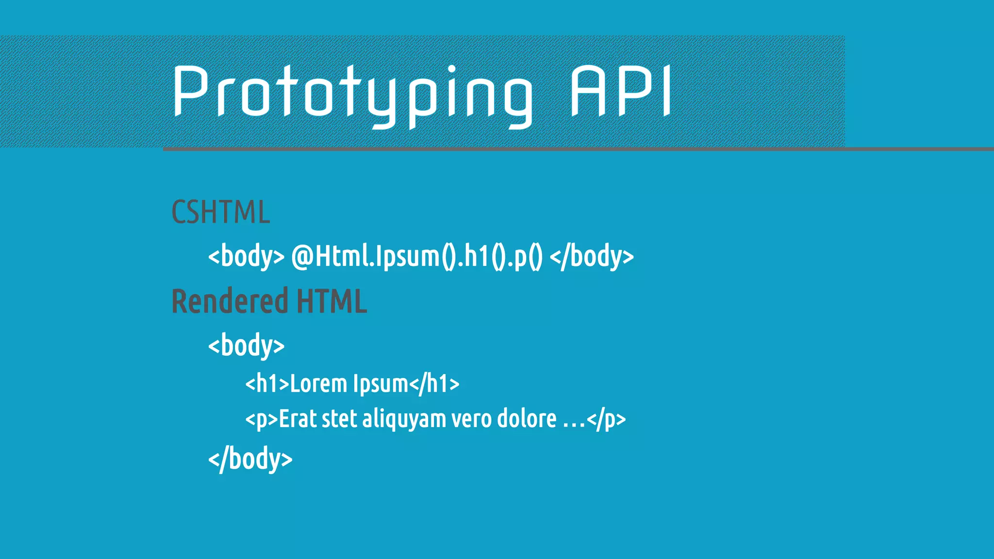 CSHTML <body> @Html.Ipsum().h1().p() </body> Rendered HTML <body> <h1>Lorem Ipsum</h1> <p>Erat stet aliquyam vero dolore …</p> </body> 