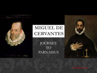 MIGUEL DE
CERVANTES
JOURNEY
TO
PARNASSUS
By Hugo & Juan
 