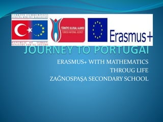 ERASMUS+ WITH MATHEMATICS
THROUG LIFE
ZAĞNOSPAŞA SECONDARY SCHOOL
 