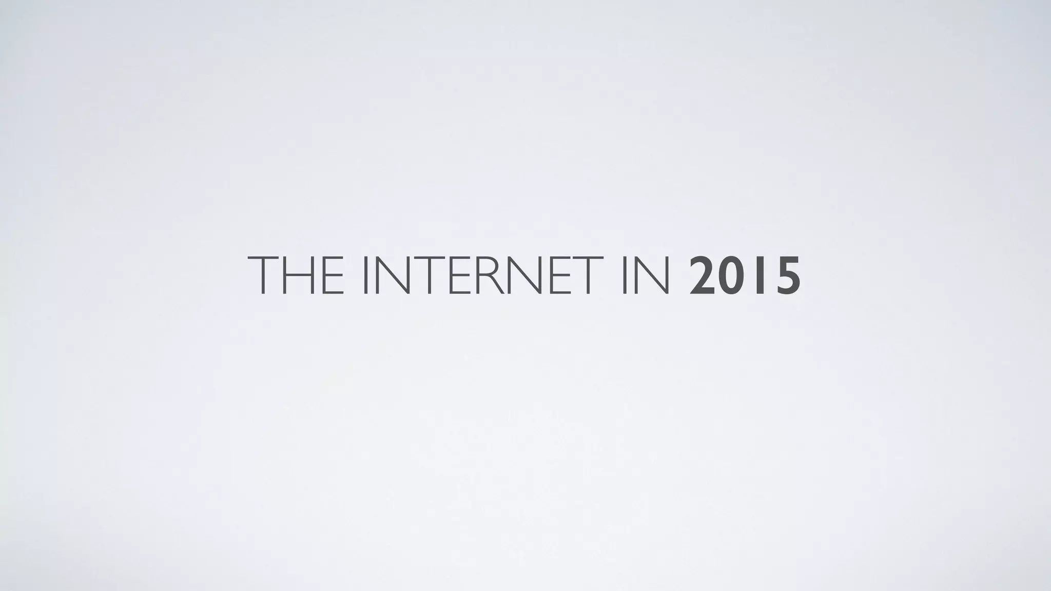 THE INTERNET IN 2015
 