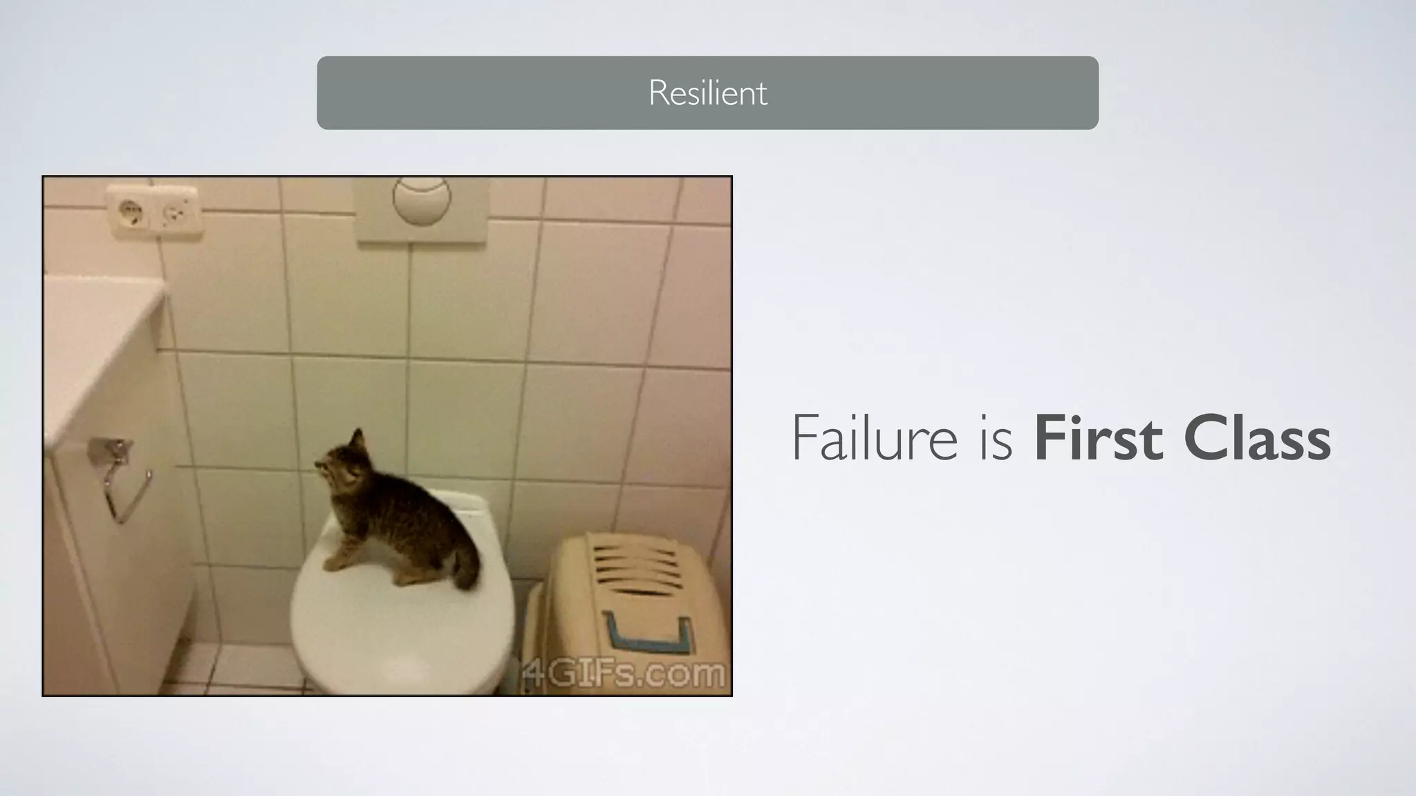 Failure is First Class
Resilient
 