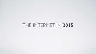 THE INTERNET IN 2015
 