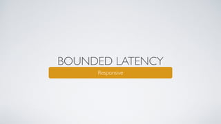 BOUNDED LATENCY
Responsive
 