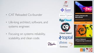 • CAT Reloaded Co-founder
• Life-long architect, software, and
systems engineer.
• Focusing on systems reliability,
scalability, and clean code.
Conictus
 