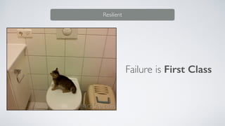 Failure is First Class
Resilient
 