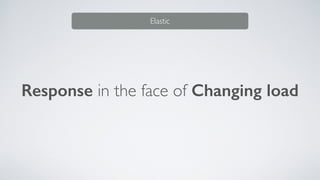 Response in the face of Changing load
Elastic
 