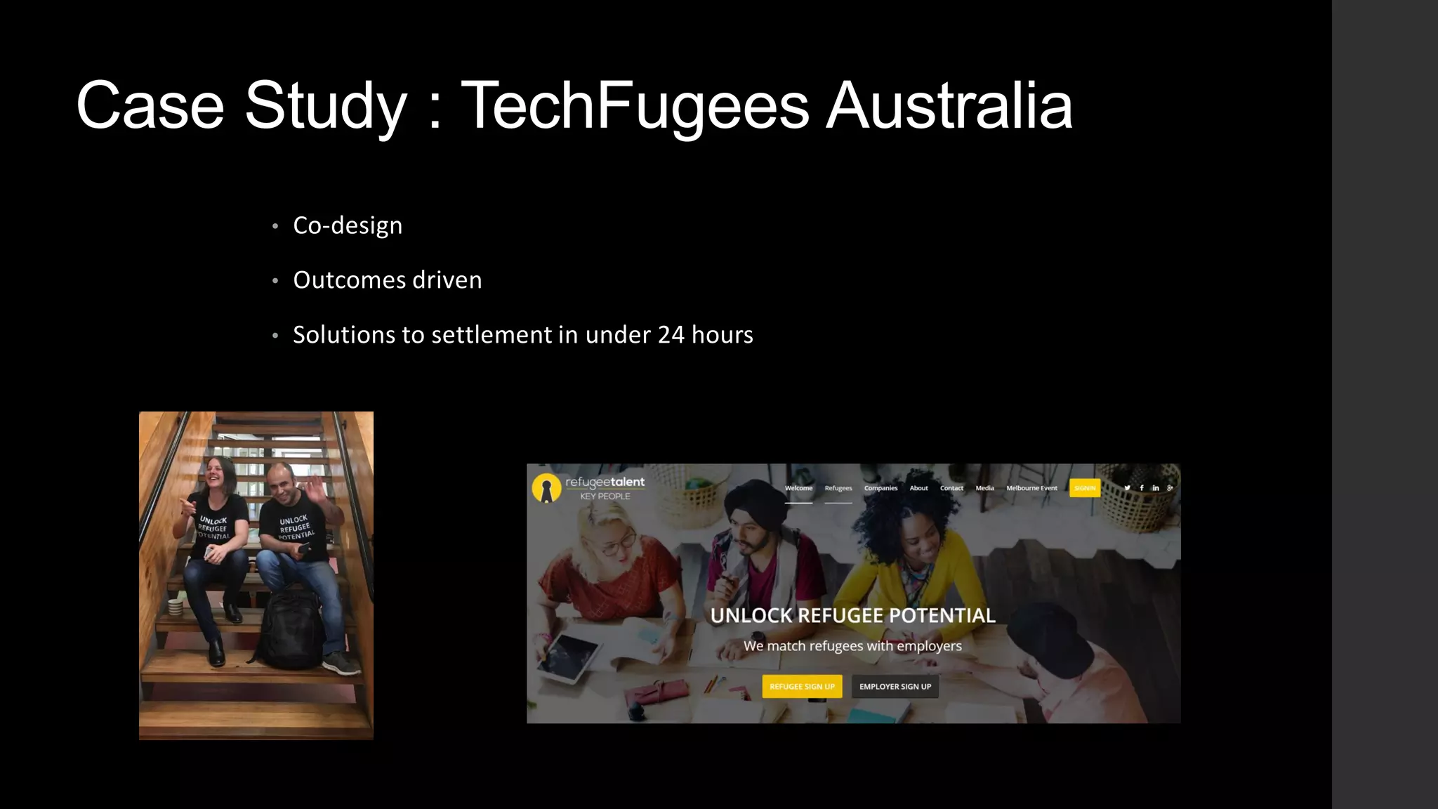 Case Study : TechFugees Australia
• Co-design
• Outcomes driven
• Solutions to settlement in under 24 hours