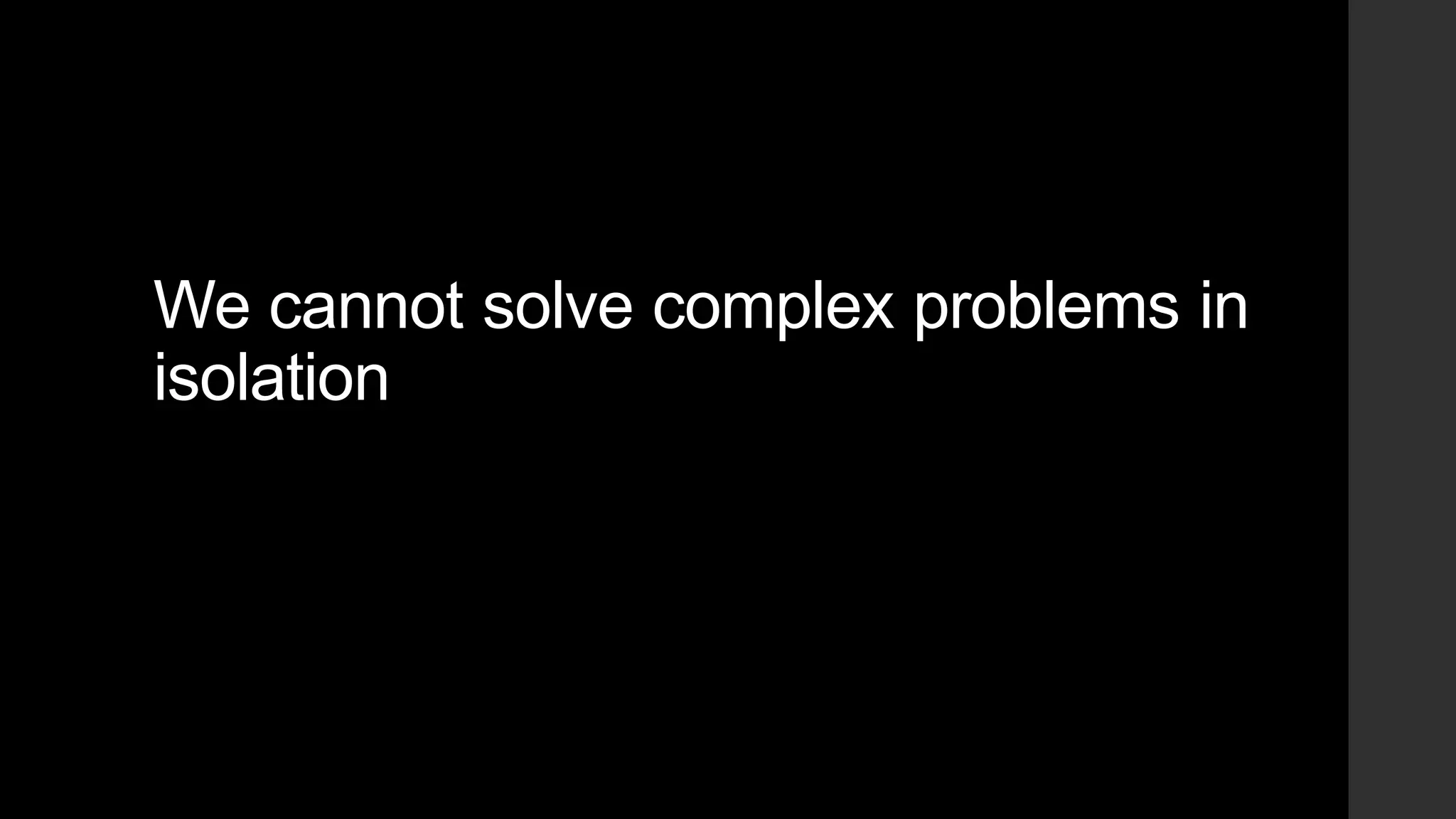 We cannot solve complex problems in
isolation