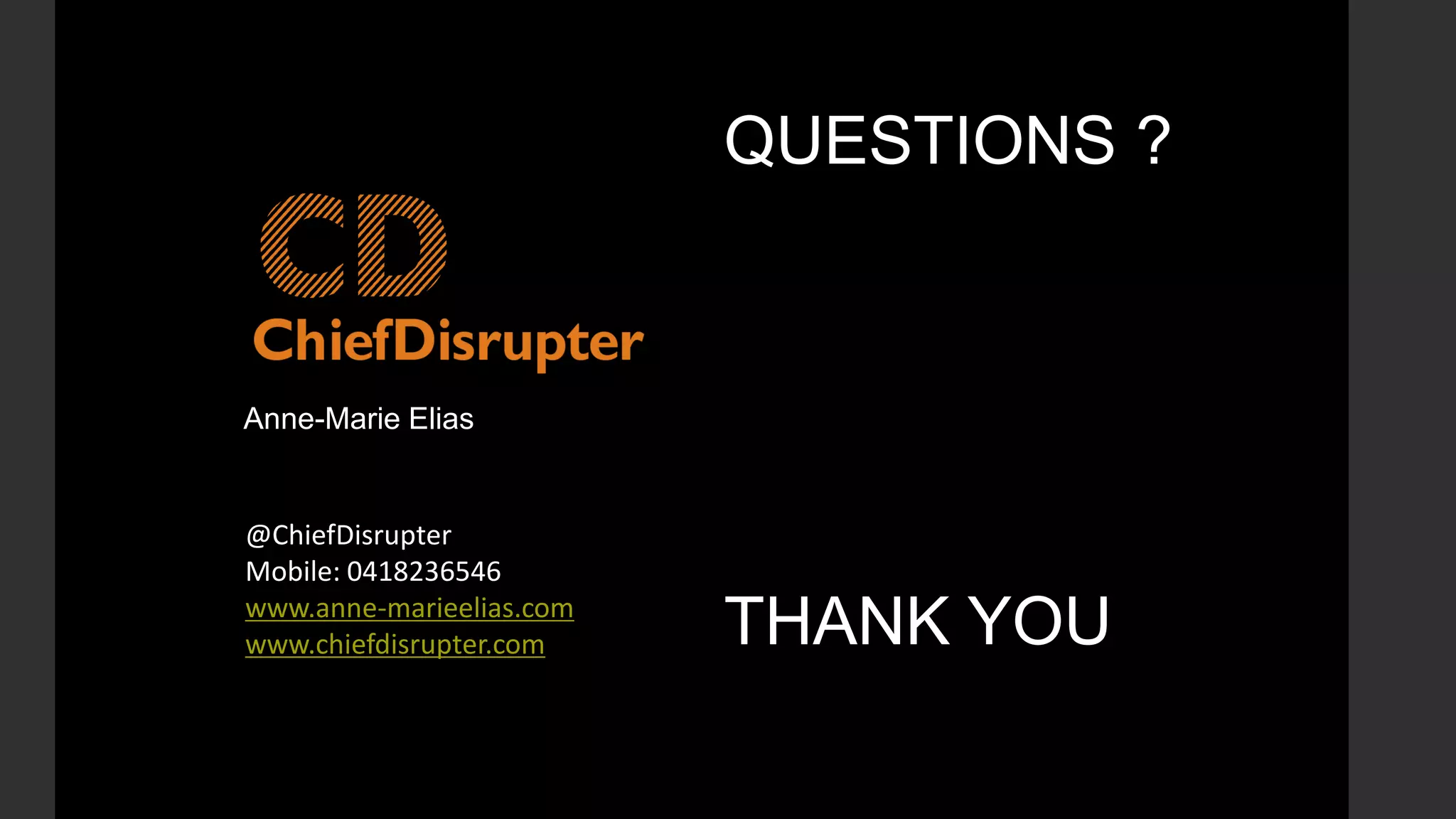 Anne-Marie Elias
@ChiefDisrupter
Mobile: 0418236546
www.anne-marieelias.com
www.chiefdisrupter.com
QUESTIONS ?
THANK YOU