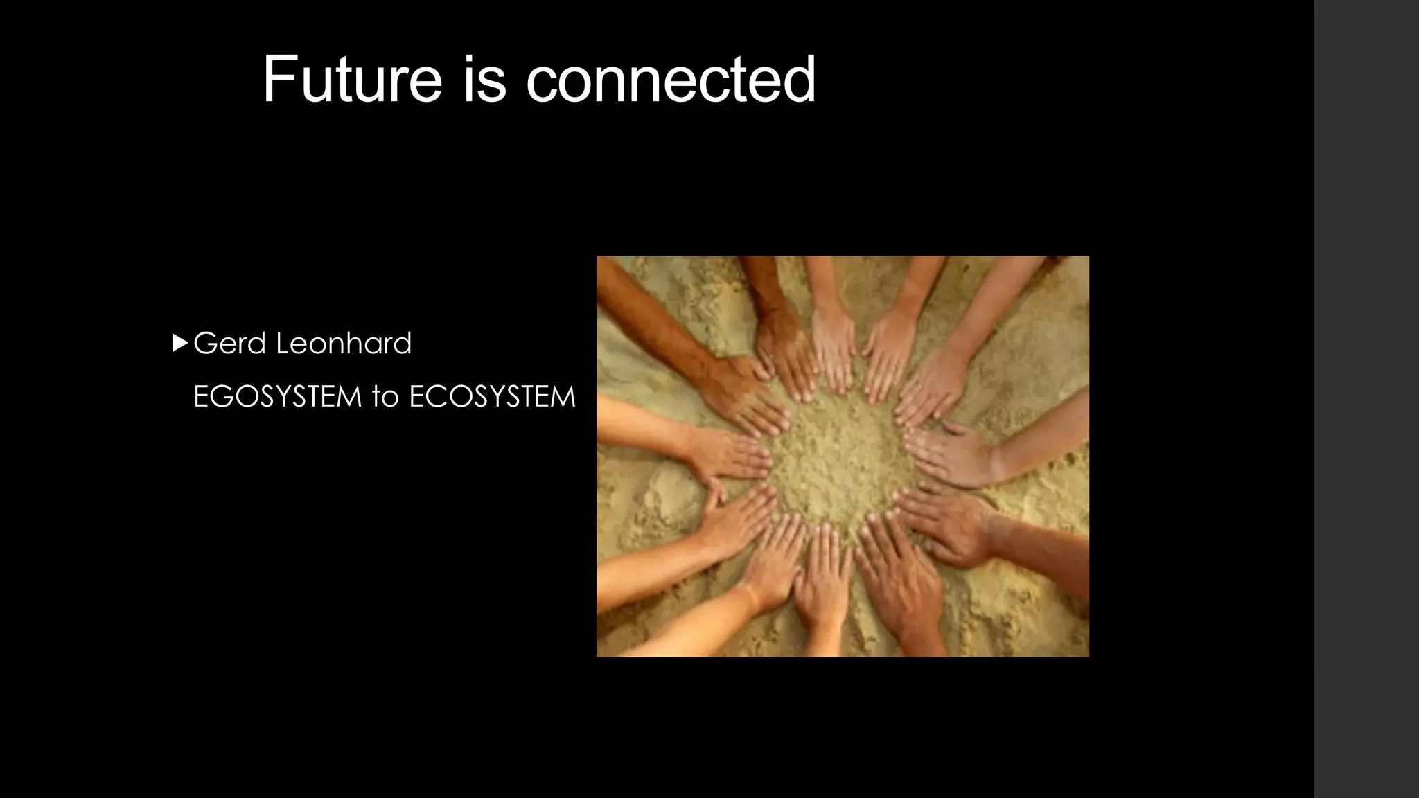 Future is connected
Gerd Leonhard
EGOSYSTEM to ECOSYSTEM