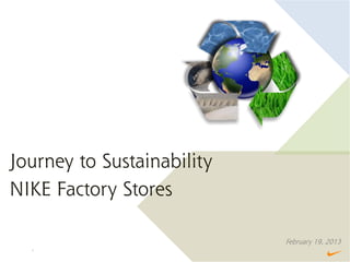 Journey to Sustainability
NIKE Factory Stores

                            February 19, 2013
 slide │ 1
 