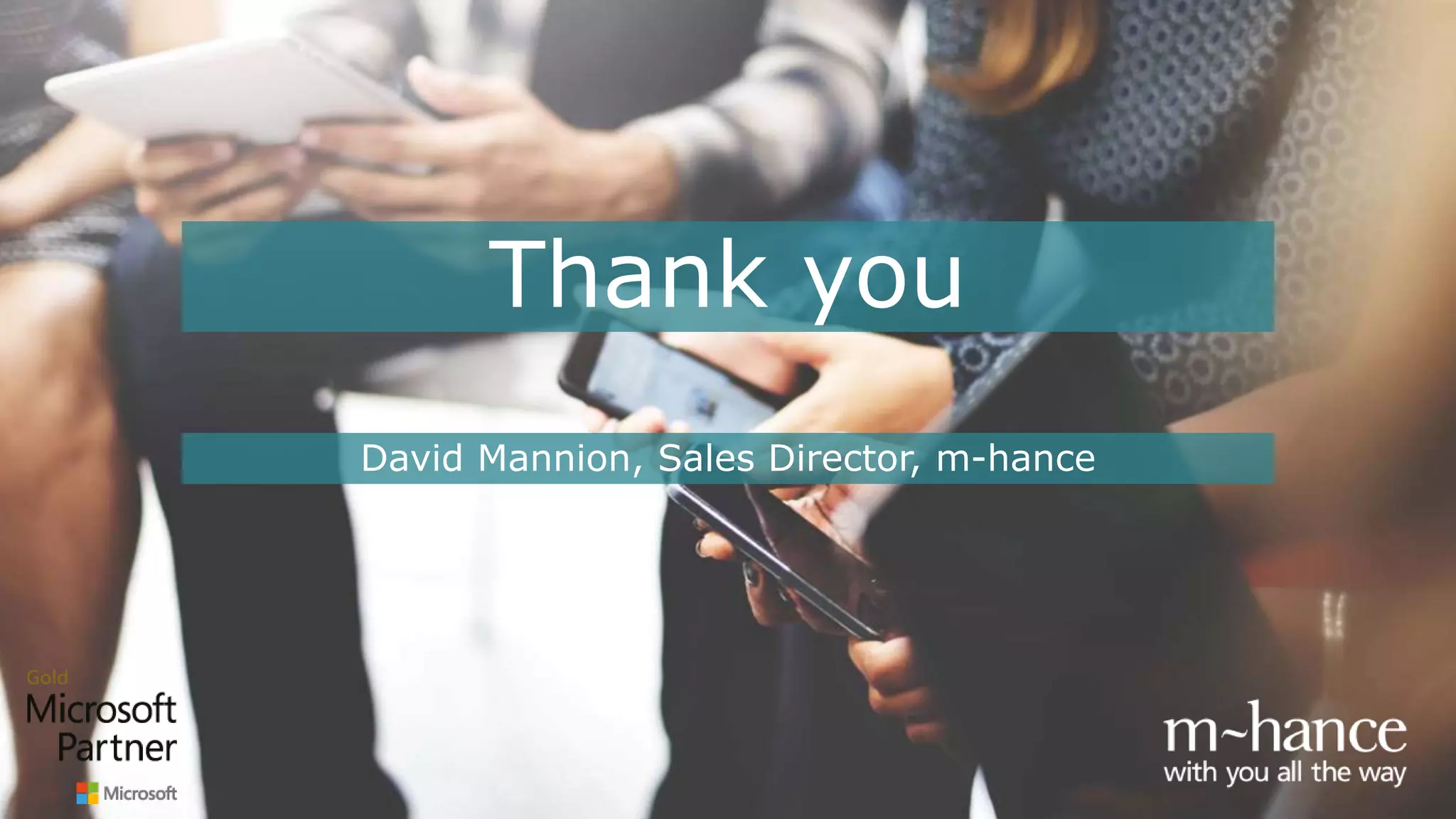 Thank you
David Mannion, Sales Director, m-hance
 