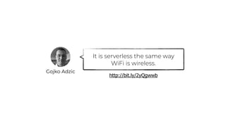 Gojko Adzic
It is serverless the same way
WiFi is wireless.
http://bit.ly/2yQgwwb
 