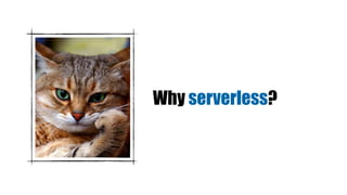 Why serverless?
 