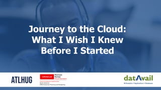 Journey to the Cloud:
What I Wish I Knew
Before I Started
 