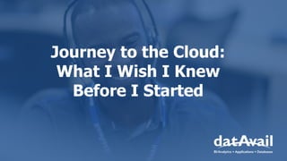 Journey to the Cloud:
What I Wish I Knew
Before I Started
 