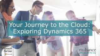 Your Journey to the Cloud:
Exploring Dynamics 365
 