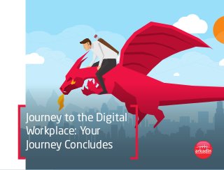 Journey to the Digital
Workplace: Your
Journey Concludes
 