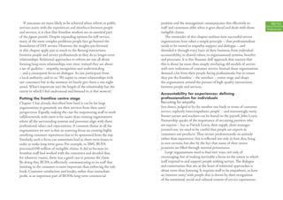 If outcomes are more likely to be achieved when reform to public      position and the management communicates this eﬀectively to                  50/51
services starts with the experiences and interfaces between people       staﬀ and customers alike when it goes ahead and deals with those          Professionals
and services, it is clear that frontline workers are an essential part   ineligible claims.
of the jigsaw puzzle. Despite expanding options for ‘self-service’,         The remainder of this chapter outlines how successful service
many of the most complex problems people face go beyond the              organisations have taken a simple principle – that professionalism
boundaries of DIY service. However, the insights put forward             needs to be rooted in empathy, support and dialogue – and
in this chapter apply just as much to the ﬂeeting interactions           threaded it through every layer of their business, from individual
between people and service professionals as they do to longer-term       accountability, to shared values, to organisational systems, beneﬁts
relationships. Relational approaches to reform are not all about         and processes. It is this ‘Russian doll’ approach that ensures that
forming long-term relationships over time; instead they are about        this is about far more than simply overlaying old models of service
a set of qualities – empathy, recognition and understanding              with new indicators of customer service. Instead these organisations
– and a consequent focus on dialogue. As one participant from            demand a lot from their people-facing professionals; but in return
a local authority said to us: ‘We aspire to create relationships with    they put the frontline – the interface – centre stage and shape
our customers but at the moment we barely give them a one night          the organisation around the pursuit of high-quality interactions
stand. What’s important isn’t the length of the relationship but the     between people and services.
extent to which I feel understood and listened to at that moment.’
                                                                         Accountability for experiences: defining
Putting the frontline centre stage                                       professionalism for individuals
Chapter 1 has already described how hard it can be for large             Recruiting for empathy
organisations to genuinely see their services from their users’          ﬁrst direct, judged to be the number one bank in terms of customer
perspectives. Equally, making the case for empowering staﬀ to work       service, explicitly hires ‘empathetic people’ – and interestingly, many
collaboratively with users is far easier than creating organisations     former nurses and teachers can be found on the payroll. John Lewis
where all the surrounding systems and processes align with those         Partnership speaks of the importance of recruiting partners who
professional values and expectations. A common theme in all the          are experts – but as Patrick Lewis, their supply chain manager
organisations we met is that an unerring focus on creating highly        pointed out, ‘we need to be careful that people are experts in
satisfying customer experiences has to be sponsored from the top.        customers not products’. They recruit predominantly on attitude
Similarly, such a focus can sometimes lead to short-term losses in       rather than experience; this is reﬂected not only in how they bring
order to make long-term gains. For example, in 2005, BUPA                in new recruits, but also by the fact that many of their senior
processed £90 million of ineligible claims. It did so because its        positions are ﬁlled through internal promotions.
frontline staﬀ had worked with the customers and decided that,              Large organisations need to ﬁnd new ways, not only of
for whatever reason, there was a good case to process the claim.         encouraging, but of making inevitable a focus on the extent to which
By doing this, BUPA is eﬀectively communicating to its staﬀ that         staﬀ respond to and support people seeking service. The dialogue
listening to the customer is more important than enforcing the rule      and conversation that sits at the heart of relational approaches is
book. Customer satisfaction and loyalty, rather than immediate           about more than listening. It requires staﬀ to be empathetic, to have
proﬁt, is an important part of BUPA’s long-term commercial               an ‘intuitive unity’ with people that is driven by their recognition
                                                                         of the emotional, social and cultural context of service experiences.
 