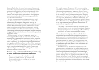 of success. Rather than this success being measured at a systemic           Not only do measures of experience add a richness to existing                66/67
level (such as progress against targets), such insights represent the       approaches to system measurement, in some cases they illuminate           Measurement
measurement of success from an experiential perspective – from              the unintended consequences of targets and eﬃciency metrics.
the vantage point of the user themselves on the service they are            A number of people we interviewed as part of this project spoke
accessing. This matters because, when it works, users themselves            of the detrimental impact system measures can have on people’s
experience success directly, with obvious consequences for their            experiences of service, and warned against placing too much value
sense of satisfaction and trust.                                            on a ‘single view’ of performance information. For example, one
   In other words, successful service organisations have found              representative of John Lewis Partnership said to us that he ‘doesn’t
ways of measuring success and improvement at more than the                  let a KPI stand in the way of doing what’s right’. This was supported
systemic level. The information ﬂow between users and the                   by the views of many of the local authority representatives we
organisation is far more dynamic, and customer insights are treated         spoke to. As one respondent said:
as a form of measurement for assessing performance at the same
time as determining priorities. The service innovators we spoke                 The problem is the monitoring. Targets are increasingly driving
to understand that unless they can see what is working and what                 provision. Councils are now learning sophisticated ways of ‘playing
is going wrong from the perspective of the user, they have little hope          the game’, pouring resources into those things on the boundaries of
in engaging that person, or (in the case of commercial organisations)           target levels. This distorts the relationship with customers.
keeping their custom.                                                       The actual experiences of people, rather than the detached
   Measuring impact and success by experience metrics can                   measurements of customer satisfaction and proxy measures of
be revealing. Take, for example, the civil justice system. In recent        performance such as waiting times, should be used as drivers for
research for the Department for Constitutional Aﬀairs, as many as           service transformation. The trick is to measure performance in
a third of people felt that the experience of sorting out the issue was     ways that illuminate the quality of the experience rather than
at least as stressful as the issue itself. A further third felt that both   focusing solely on operational performance. Organisations need
were equally stressful. And the knock-on eﬀect of these experiences         to measure what users value, as well as what organisations and
on other issues that relate to other public service provision is telling    service systems value.
as well: respondents highlighted illness, as well as employment                The public sector has already begun to adopt many of the
and relationship issues as side eﬀects of their problems and the            customer research techniques that are used in the private sector.
experiences of trying to resolve them.32                                    Focus groups are used to test ideas and support service planning.
Don’t let a key performance indicator get in the way                        Some service providers are commissioning mystery shopping
of doing what’s right: measuring experiences                                research to directly assess the quality of customer service. Pret’s
                                                                            mystery shoppers assess not only the range of products on oﬀer,
    There are tensions between the need to look at a single                 but also the quality of service. They have turned apparently soft
    customer view and the overview. We need to do both.                     measures of human interaction into harder metrics: did the barista
    The two together can be very revealing, and can expose                  look you in the eye and smile? Did they tell you how much change
    deep structural problems.                                               you were receiving?
 
