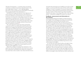 This form of measurement – in customer terms, not universal              associated with measuring success. Feedback is not used to punish          70/71
standards set centrally and sometimes arbitrarily based on what          people; it is used to prioritise the activity of Chris and his senior   Measurement
users might judge to be good – can be called my-metrics.                 colleagues. It creates an atmosphere of continuous improvement.
My-metrics are also an important part of Birmingham OwnHealth,           Furthermore it makes small-scale experimentation and innovation
the case study described at the end of chapter 2.                        less risky: teachers at Chris’s school can get almost immediate
    Paul Bello from Orange described the current high point of           feedback on the impact of any changes they make to their teaching
success measures in the commercial sector as the propensity to           practice – all the data is available for everyone to see and use.
recommend. ‘Would you recommend this service to someone else?’
                                                                         Feedback, measurement and information at
has become the only question worth asking customers for some
                                                                         the interface
organisations in assessing success. The theory is that most customer     Closing the gap between the interface and the boardroom
surveys are inherently inaccurate as questions can be asked in           User insights can be challenging, demanding and uncomfortable
ways that lead to positive responses. But ask people if they would       for organisations. However, the most innovative service
recommend a plumber, for example, and they are forced to put             organisations see beyond this. They view their service users as
their own reputation on the line.33                                      a resource or specialist network to draw on for development ideas.
    The current approach to inspecting schools and hospitals             For example, BUPA seeks out the things that are not working
at periodic intervals is one of the most stressful elements of any       about its service. As Alison Platt, head of BUPA Hospitals said,
public service manager’s job. Staﬀ sickness increases in schools         ‘the challenge is always to get people to believe that the service
around the time of Ofsted inspections as school staﬀ feel under          on oﬀer can be improved’. As well as investing signiﬁcant time and
tremendous pressure to perform against the criteria set by the           money in following user journeys and evaluating how touchpoints
system. Chris Gerry, head of New Line Learning Federation in             and channels can be improved, BUPA’s customer intelligence team
Kent, might therefore be regarded as a glutton for punishment            focuses on the four elements of BUPA’s service that customers like
in deciding to invite Ofsted in on a much more regular basis.            least. These are identiﬁed through focus groups and customers
He supplements their inspections with his own feedback system.           are then invited to work with senior management to make a plan
Every month students are asked to provide feedback on teacher            of action to tackle these issues. Progress is assessed and fed back.
performance against a number of metrics that the students                What is signiﬁcant is the dynamic nature of the ﬂow of information
themselves were involved in devising. These metrics are focused on       through BUPA. This process is repeated quarterly, so that, like at
things like whether the lessons were boring or engaging, whether         Chris’s federation of schools, the feedback loops between action
homework was marked on time, and so on, rather than student              and learning are much tighter.
grades. As Chris puts it, ‘we know that the best way of creating            It is not only users whose shared wisdom and insight is being
lifelong learners is to engage them’, so measuring the success or        used to drive service improvement. John Lewis Partnership,
otherwise of this engagement is crucial.                                 among others, also treat their staﬀ as the ‘eyes and ears’ of their
    What Chris is doing is measuring service experiences as they         organisation. They are the people closest to customers, and from
unfold. Not only does this provide him with a much more constant         their interactions in store they can oﬀer deep insights into how to
ﬂow of information and feedback that enables him to pinpoint in          improve performance from the perspective of people’s experiences.
more detail where work is needed, it also reduces the levels of stress   Staﬀ are encouraged to share what they learn about customers and
 