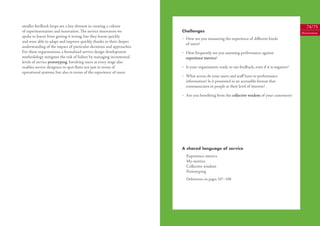 smaller feedback loops are a key element in creating a culture                                                                                   74/75
of experimentation and innovation. The service innovators we          Challenges                                                              Measurement
spoke to learnt from getting it wrong, but they learnt quickly        • How are you measuring the experience of diﬀerent kinds
and were able to adapt and improve quickly thanks to their deeper
                                                                        of users?
understanding of the impact of particular decisions and approaches.
For these organisations, a formalised service design development      • How frequently are you assessing performance against
methodology mitigates the risk of failure by managing incremental       experience metrics?
levels of service prototyping. Involving users at every stage also
enables service designers to spot ﬂaws not just in terms of           • Is your organisation ready to use feedback, even if it is negative?
operational systems, but also in terms of the experience of users.
                                                                      • What access do your users and staﬀ have to performance
                                                                        information? Is it presented in an accessible format that
                                                                        communicates to people at their level of interest?

                                                                      • Are you beneﬁting from the collective wisdom of your customers?




                                                                      A shared language of service
                                                                        Experience metrics
                                                                        My-metrics
                                                                        Collective wisdom
                                                                        Prototyping
                                                                        Deﬁnitions on pages 107–108
 