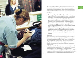 By starting with people themselves, not organisational norms or          86/87
                         institutional parameters, and by focusing on engagement at the            Politics
                         interface, service design shapes an agenda for personalisation that
                         is about co-design and co-creation rather than mass customisation.
                         Challenges

                         • By starting with people, it will not always be the case that a
                           single organisation can meet that person’s needs. What cultural,
                           professional and technological environments and incentives are
                           needed for genuine partnership working? What forms of
                           governance can be developed to enhance a sense of collective
                           endeavour across services and between services and citizens?
                         • How can the many ‘ways in’ to services – the range of channels
                           – be designed to engage and enhance people’s experiences of
                           services, as well as simply being seen as a route to more eﬃcient
                           delivery mechanisms?
                         • What kinds of data sharing and people-centred knowledge
                           management systems are needed to underpin these more ﬂuid,
                           federating forms of support? Where are the opportunities to
                           learn from the most innovative technological developments in
                           this area?
                         Devolution
                         The commitment to devolving power from the centre to the local
                         has been part of the reform agenda since 1997. More recently,
                         the notion of ‘double devolution’ – where power is devolved from
                         the town hall to the neighbourhood – has become popular in
                         policy-making circles, further emphasising a commitment to create
                         ﬂexible, responsive services appropriate for speciﬁc communities
                         and localities.
                            Devolution and frontline empowerment was certainly a crucial
                         characteristic of all the innovative service organisations we visited;
Photo by Martin Godwin




                         however, it was a very diﬀerent kind of devolution that we
                         uncovered. For organisations like John Lewis Partnership or BUPA
                         or places like Kensington and Chelsea, the relationship between the
                         centre and the local or the frontline is characterised by trust and
 