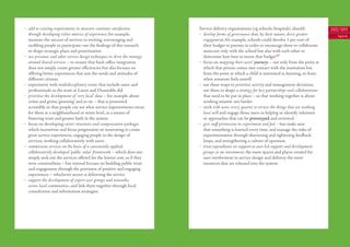 • add to existing requirements to measure customer satisfaction            Service delivery organisations (eg schools, hospitals) should:           102/103
  through developing richer metrics of experience; for example,            • develop forms of governance that, by their nature, drive greater         Agenda
  measure the success of services in inviting, encouraging and               engagement; for example, schools could devolve 1 per cent of
  enabling people to participate; use the ﬁndings of this research           their budget to parents in order to encourage them to collaborate
  to shape strategic plans and prioritisation                                more,not only with the school but also with each other to
• use personas and other service design techniques to drive the strategy     determine how best to invest that budget47
  around shared services – to ensure that back-oﬃce integration            • focus on mapping their users’ journeys – not only from the point at
  does not simply create greater eﬃciencies but also focuses on              which that person comes into contact with the institution but
  oﬀering better experiences that suit the needs and attitudes of            from the point at which a child is interested in learning, or from
  diﬀerent citizens                                                          when someone feels unwell
• experiment with multidisciplinary teams that include users and           • use these maps to prioritise activity and management decisions;
  professionals as the team at Luton and Dunstable did                       use them to shape a strategy for key partnerships and collaborations
• prioritise the development of ‘very local’ data – for example about        that need to be put in place – so that working together is about
  crime and grime, ‘greening’ and so on – that is presented                  working smarter not harder
  accessibly so that people can see what service improvements mean         • work with users every quarter to review the things that are working
  for them at a neighbourhood or street level, as a means of                 least well and engage those users in helping to identify solutions
  fostering trust and greater faith in the system                            or approaches that can be prototyped and reviewed
• focus on developing career structures and compensation packages          • give staﬀ permission to experiment and fail – but make sure
  which incentivise and focus progression on innovating to create            that something is learned every time, and manage the risks of
  great service experiences, engaging people in the design of                experimentation through shortening and tightening feedback
  services, working collaboratively with users                               loops, and strengthening a culture of openness
• commission services on the basis of a consistently applied,              • treat expenditure on support to user-led support and development
  collaboratively developed ‘public value’ framework – which does not        groups as an investment: the more spaces and places created for
  simply seek out the services oﬀered for the lowest cost, as if they        user involvement in service design and delivery, the more
  were commodities – but instead focuses on building public trust            resources that are released into the system.
  and engagement through the provision of positive and engaging
  experiences – whichever sector is delivering the service
• support the development of expert user groups and networks,
  across local communities, and link them together through local
  consultation and information strategies.
 