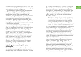 around the country in genuinely providing service to people, these      the desired outcomes, public services need people to get involved.             12/13
successes are more often thanks to professionals circumnavigating       The notion of co-production, initially dismissed as jargon that             Introduction
the formal system, rather than working with it.                         featured only in the lexicon of aspiring ministers and seasoned
   This government has not been blind to the limitations of mass        thinktankers, has become part of the new consensus about future
production in creating public services ﬁt for the twenty-ﬁrst           approaches to public service reform. Contrary to Ford’s model,
century. Since 1997 their approach to breaking out of this              co-production demands that production and consumption are
particular model has been guided by an emphasis on the                  brought together, so that both can take place simultaneously.
diversiﬁcation of providers, ﬁnding ways of increasing competition      As Sue Goss has argued:
and contestability and combining them with central targets and
pressure to perform. The almost continuous re-engineering of               Many of the new priorities – ‘respect’, an end to ‘binge drinking’,
services that has taken place has been driven in part by a belief          ‘recycling’, ‘improved public health’ – cannot be achieved by
that creating a market will bring the consumer values of customer          a smart government delivery machine; they require changes in
focus, responsiveness and eﬃciency into a public sector drowning           behaviour from the public. This means not simply reconsidering
in bureaucracy and paternalism.                                            how to deliver using public or even private resources, but how to
   But all the evidence suggests that our commercial service               access the ‘ free’ resources of public energy, engagement and action.9
experiences are, in general, not much better (and arguably far          So a child learning is both consuming an education and producing
worse) than our public service experiences. According to research       a cohort of lifelong learners. Someone attending a smoking
by the National Consumer Council, 81 per cent of people had             cessation course is both consuming a health service and producing
a bad experience purchasing services last year. Words that came         a healthy population. The idea of co-production demands that
up frequently in relation to commercial service transactions            public servants and politicians focus not only on the internal
included ‘distant’, ‘clinical’ and ‘uncaring’.8 There is no guarantee   workings and eﬃciencies of existing services, but also on how
whatsoever that introducing private providers and market                people engage with those services, and how they can be mobilised,
disciplines into the public sector will close the gap between what      coached and encouraged to participate in the ‘common enterprise’
service organisations do and what it is that people are looking         of generating positive outcomes.
for. There remains a common challenge of service: that large               In many ways the concept of co-production is not new: our
organisations struggle on a daily basis to build genuine and            children are not the ﬁrst generation of students who need to be
meaningful interactions with their customers and users, and             engaged in order to learn. More, what has shifted is our
frequently fail to build any kind of responsiveness, ﬂexibility         understanding of the role of the state. The ‘ﬁve giants’ of the
or ability to adapt into their organisational forms.                    postwar welfare state saw the role of the state as being limited
                                                                        to developing systems that would help to avoid crises such as
Why this agenda matters for public service
                                                                        destitution, and provide cures and treatments for problems such
organisations                                                           as illness and unemployment. There was a powerful sense that
Commercial service organisations that are unable to connect             with beneﬁts came duties, built into a stable institutional and
with their customers risk losing business and proﬁts. However,          social framework that has now unravelled. In many ways, debates
the risks for public service organisations are far higher. To achieve   over the balance between individual responsibilities and state
 