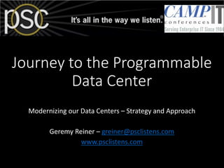 Journey to the Programmable
Data Center
Modernizing our Data Centers – Strategy and Approach
Geremy Reiner – greiner@psclistens.com
www.psclistens.com
 