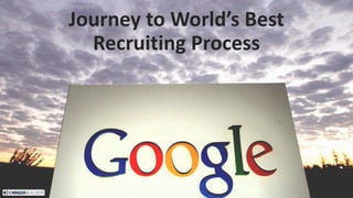 Journey to World’s Best
Recruiting Process
 