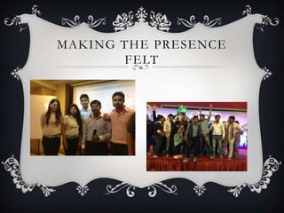 MAKING THE PRESENCE
FELT
 