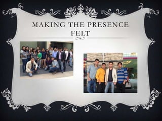 MAKING THE PRESENCE
FELT
 