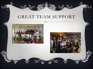 GREAT TEAM SUPPORT
 