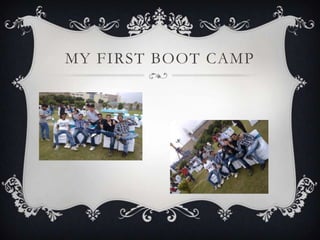 MY FIRST BOOT CAMP
 
