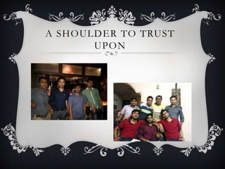 A SHOULDER TO TRUST
UPON
 