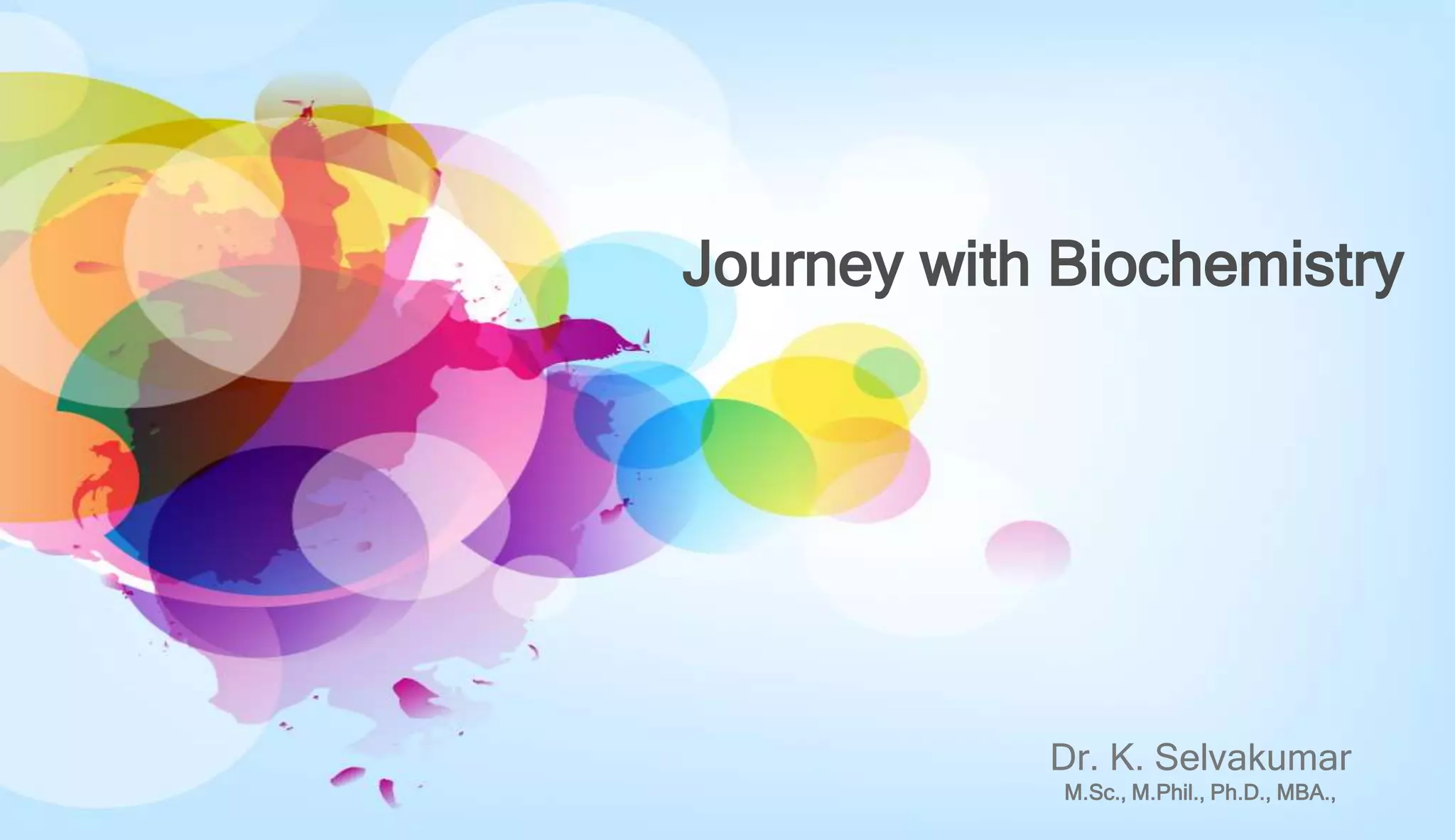 Journey with Biochemistry
Dr. K. Selvakumar
M.Sc., M.Phil., Ph.D., MBA.,
 