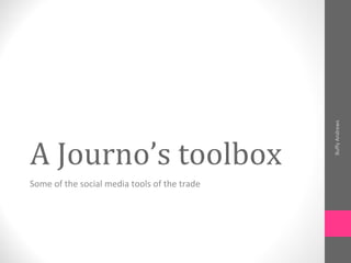 A Journo’s toolbox
Some of the social media tools of the trade
BuffyAndrews
 