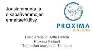 Jousiammunta ja
olkapäävammojen
ennaltaehkäisy
Fysioterapeutti Arttu Peltola
Proxima Finland
Tampellan esplanadi, Tampere
 